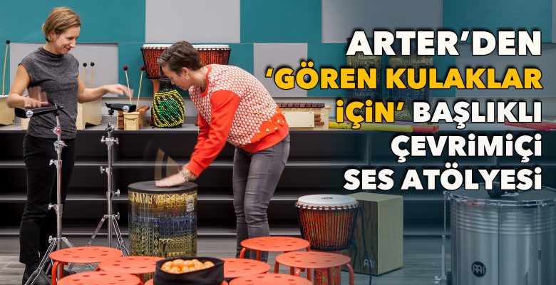 Arter’den ‘Gören Kulaklar İçin’ başlıklı çevrimiçi ses atölyesi