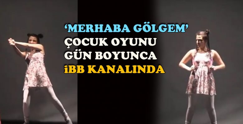 ‘Merhaba Gölgem’ çocuk oyunu gün boyunca İBB kanalında…
