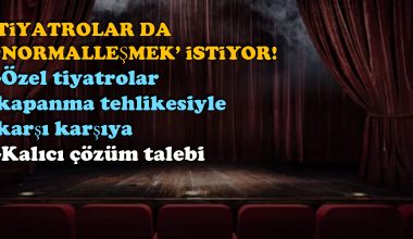 Tiyatrolar da ‘normalleşmek’ istiyor