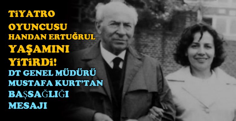 Tiyatro oyuncusu Handan Ertuğrul yaşamını yitirdi