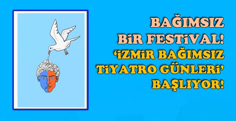 Bağımsız bir festival! ‘İzmir Bağımsız Tiyatro Günleri’ başlıyor