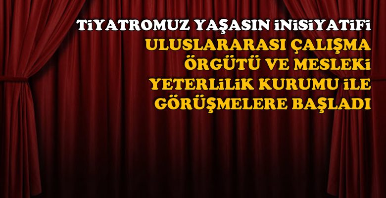 Tiyatromuz Yaşasın İnisiyatifi, Uluslararası çalışma örgütü ve mesleki yeterlilik kurumu ile görüşmelere başladı Tiyatromuz Yaşasın İnisiyatifi, Uluslararası çalışma örgütü ve mesleki yeterlilik kurumu ile görüşmelere başladı