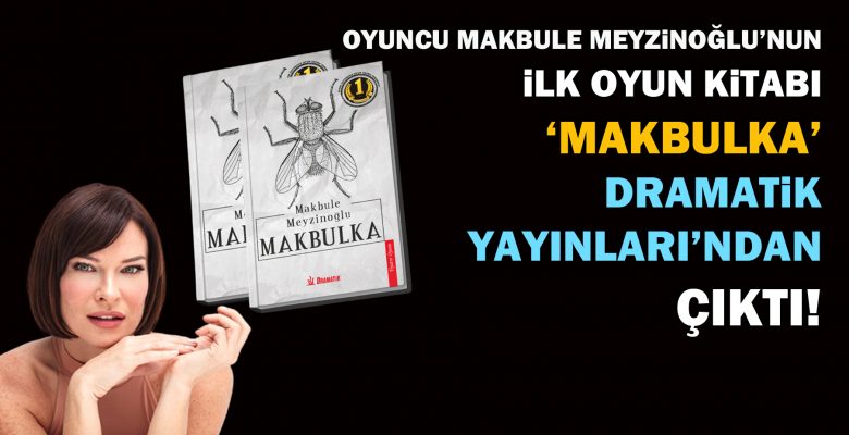 Oyuncu Makbule Meyzinoğlu’nun ilk oyun kitabı ‘Makbulka’ çıktı Oyuncu Makbule Meyzinoğlu’nun ilk oyun kitabı ‘Makbulka’ çıktı