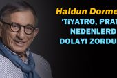 Haldun Dormen: Tiyatro, pratik nedenlerden dolayı zordur!’