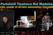 Portekizli tiyatrocu Rui Madeira:  Tiyatro, sahne ve seyirci arasındaki yüzleşmedir